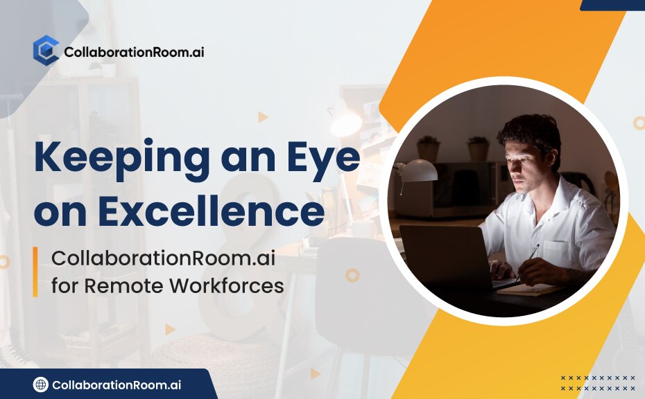 Keeping an Eye on Excellence: CollaborationRoom.ai for Remote Workforces