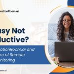 Is Busy Not Productive? CollaborationRoom.ai and The Future of Remote Work Monitoring